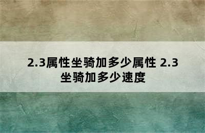 2.3属性坐骑加多少属性 2.3坐骑加多少速度